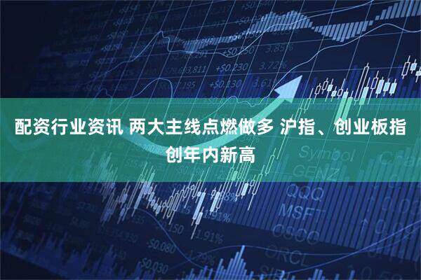 配资行业资讯 两大主线点燃做多 沪指、创业板指创年内新高